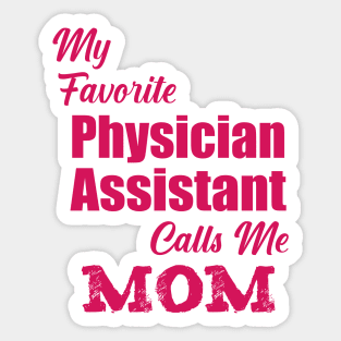 my Favorite Physician Assistant Calls Me Mom Sticker